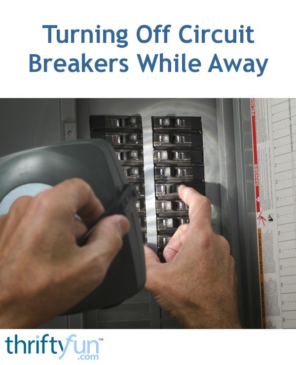 Turning Off Circuit Breakers While Away ThriftyFun