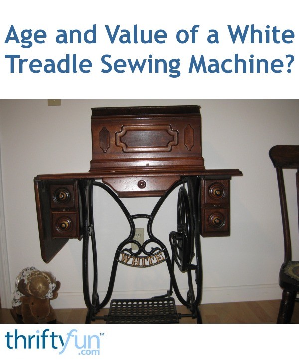 Age and Value of a White Treadle Sewing Machine? ThriftyFun