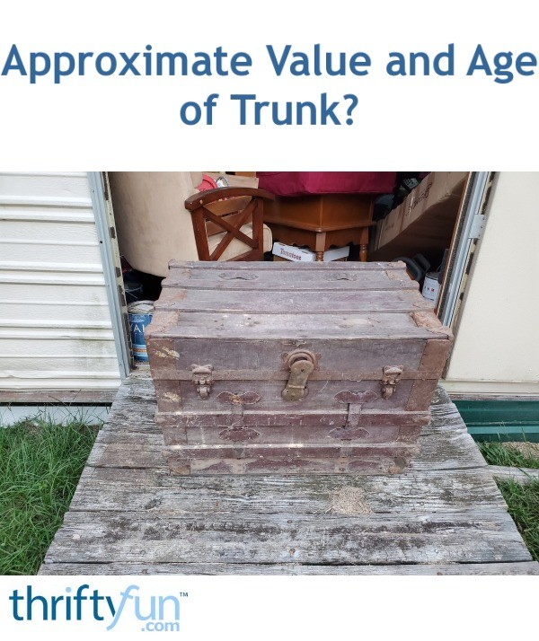 Approximate Value and Age of Trunk? ThriftyFun